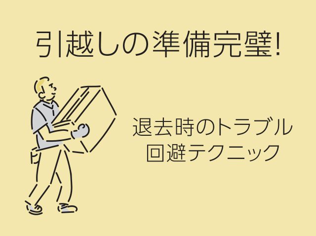 引越しの準備完璧！退去時のトラブル回避テクニック