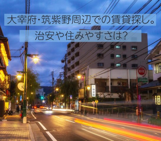 大宰府・筑紫野周辺での賃貸探し。治安や住みやすさは？
