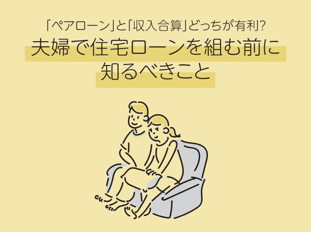 「ペアローン」と「収入合算」どっちが有利？夫婦で住宅ローンを組む前に知るべきこと